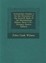 Aristotelian Studies I. on the Structure of the Seventh Book of the Nicomachean Ethics, Parts 1-10 - Primary Source Edition,1294607022,9781294607021