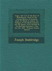 Logan, the Last of the Race of Shikellemus, Chief of the Cayuga Nation A Dramatic Piece; to Which Is Added, the Dialogue of the Backwoodsman and the Dandy, First Recited at the Buffaloe Seminary, July the 1St, 1821 - Primary Source Edition,1293295159,9781293295151