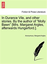 In Durance Vile, and other stories. By the author of "Molly Bawn" [Mrs. Margaret Argles, afterwards Hungerford.]. Vol. I.,1241485194,9781241485191