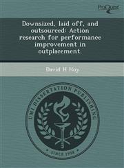 Downsized, laid off, and outsourced Action research for performance improvement in outplacement.,1244583944,9781244583948