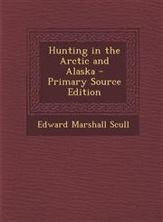 Hunting in the Arctic and Alaska - Primary Source Edition,1294839365,9781294839361