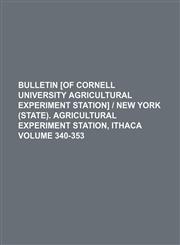 Bulletin [of Cornell University Agricultural Experiment Station] | New York (State). Agricultural Experiment Station, Ithaca Volume 340-353,1130269256,9781130269253