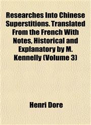 Researches Into Chinese Superstitions. Translated From the French With Notes, Historical and Explanatory by M. Kennelly (Volume 3),1151813893,9781151813893