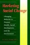 Marketing Social Change: Changing Behavior to Promote Health, Social Development, and the Environment,0787901377,9780787901370