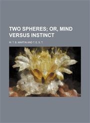 Two spheres;  or, Mind versus instinct,1151255211,9781151255211