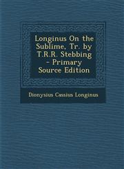 Longinus On the Sublime, Tr. by T.R.R. Stebbing - Primary Source Edition,1295267632,9781295267637