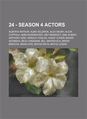24 - Season 4 actors Alberta Watson, Albie Selznick, Alex Skuby, Alicia Coppola, Amin Nazemzadeh, Amy Benedict, Anil Kumar, Anthony Azizi, Arnold Vosloo, Assaf Cohen, Bahar Soomekh, Beau Dremann, Bill Smitrovich, Brent Briscoe, Brian Hite, Bryan Irzyk, B,1234770652,9781234770655