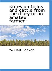 Notes on fields and cattle from the diary of an amateur farmer.,1115621114,9781115621113