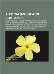 Australian theatre companies Black Theatre, La Boite Theatre Company, Tap Dogs, Griffin Theatre Company, Black Swan State Theatre Company,1155613139,9781155613130