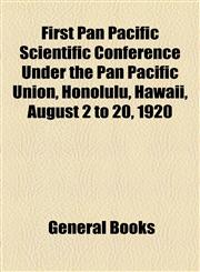 First Pan Pacific Scientific Conference Under the Pan Pacific Union, Honolulu, Hawaii, August 2 to 20, 1920,115448968X,9781154489682