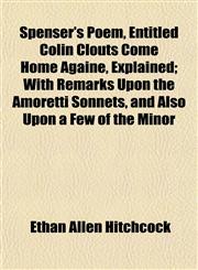 Spenser's Poem, Entitled Colin Clouts Come Home Againe, Explained; With Remarks Upon the Amoretti Sonnets, and Also Upon a Few of the Minor,1154854728,9781154854725