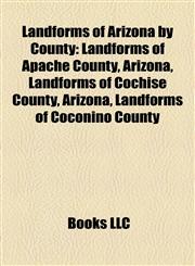 Landforms of Arizona by County Landforms of Apache County, Arizona, Landforms of Cochise County, Arizona, Landforms of Coconino County,1158206356,9781158206353