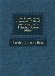 Historia numorum; a manual of Greek numismatics  - Primary Source Edition,1295758059,9781295758050
