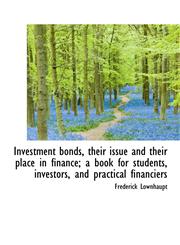 Investment bonds, their issue and their place in finance; a book for students, investors, and practi,1117547736,9781117547732
