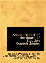 Annual Report of the Board of Election Commissioners,1110161875,9781110161874