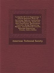 Cyclopedia of Civil Engineering A General Reference Work on Surveying, Highway Construction, Railroad Engineering, Earthwork, Steel Construction, Spe,1293471461,9781293471463