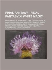 Final Fantasy - Final Fantasy XI White Magic Final Fantasy XI Divine Magic, Final Fantasy XI Healing Magic, Banish, Banishga, Banishga II, Banish II, Banish III, Flash, Holy, Blindna, Cura, Curaga, Cure, Esuna, Poisona, Raise, Reraise, Stona, Vox, Aquave,1234850753,9781234850753
