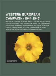 Western European Campaign (1944-1945) Battle of Central Europe, Battle of the Bulge, Drive to the Siegfried Line, Operation Dragoon,1156662540,9781156662540