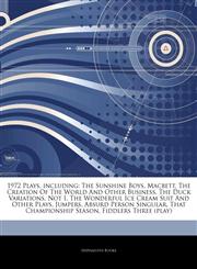Articles On 1972 Plays, including The Sunshine Boys, Macbett, The Creation Of The World And Other Business, The Duck Variations, Not I, The Wonderful Ice Cream Suit And Other Plays, Jumpers, Absurd Person Singular,1243365986,9781243365989