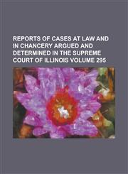 Reports of cases at law and in chancery argued and determined in the Supreme Court of Illinois Volume 295,1236961439,9781236961433