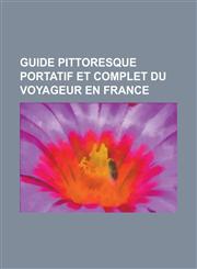Guide Pittoresque Portatif Et Complet Du Voyageur En France,1153835436,9781153835435