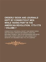 Orderly Book and Journals Kept by Connecticut Men While Taking Part in the American Revolution. 1775-1778 (Volume 7),1150896922,9781150896927