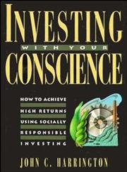 Investing with Your Conscience How to Achieve High Returns Using Socially Responsible Investing,0471550728,9780471550723