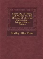 Electricity in Theory and Practice; Or, the Elements of Electrical Engineering - Primary Source Edition,1295262894,9781295262892