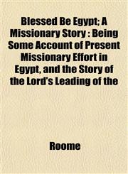 Blessed Be Egypt; A Missionary Story Being Some Account of Present Missionary Effort in Egypt, and the Story of the Lord's Leading of the,1151924156,9781151924155