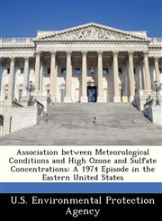 Association between Meteorological Conditions and High Ozone and Sulfate Concentrations A 1974 Episode in the Eastern United States,1249436311,9781249436317