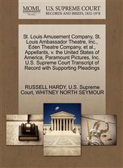 St. Louis Amusement Company, St. Louis Ambassador Theatre, Inc., Eden Theatre Company, et al., Appellants, v. the United States of America, Paramount Pictures, Inc. U.S. Supreme Court Transcript of Record with Supporting Pleadings,1270374575,9781270374572