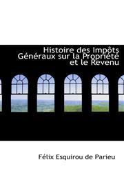 Histoire des Impôts Généraux sur la Propriété et le Revenu,1110984642,9781110984640