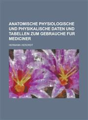 Anatomische Physiologische Und Physikalische Daten Und Tabellen Zum Gebrauche Fur Mediciner,1234211963,9781234211967
