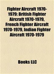 Fighter Aircraft 1970-1979 British Fighter Aircraft 1970-1979, French Fighter Aircraft 1970-1979, Indian Fighter Aircraft 1970-1979,1157831419,9781157831419