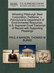 Wheeling Pittsburgh Steel Corporation, Petitioner, v. Pennsylvania Department of Environmental Resources. U.S. Supreme Court Transcript of Record with Supporting Pleadings,1270683152,9781270683155