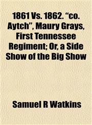 1861 Vs. 1862. "co. Aytch", Maury Grays, First Tennessee Regiment; Or, a Side Show of the Big Show,1151856878,9781151856876