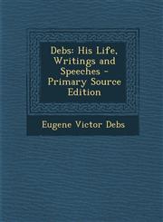 Debs His Life, Writings and Speeches,1287428916,9781287428916