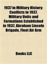 1937 in Military History Conflicts in 1937, Military Units and Formations Established in 1937, Abraham Lincoln Brigade, Fleet Air Arm,1157743560,9781157743569