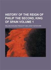 History of the Reign of Philip the Second, King of Spain Volume 1,1151117552,9781151117557