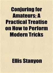 Conjuring for Amateurs; A Practical Treatise on How to Perform Modern Tricks,1154670155,9781154670158