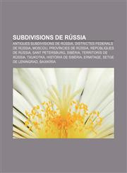 Subdivisions de Rússia Antigues subdivisions de Rússia, Districtes federals de Rússia, Moscou, Províncies de Rússia, Repúbliques de Rússia,1233314505,9781233314508