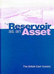The Reservoir as an Asset Proceedings of the Ninth Conference of the British Dam Society Held at the University of York on 11-14 September 1996,0727725289,9780727725288