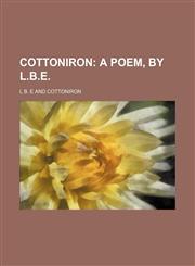 Cottoniron;  a poem, by L.B.E.,1232156353,9781232156352