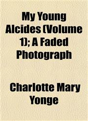 My Young Alcides (Volume 1); A Faded Photograph,1154793354,9781154793352