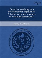 Executive coaching as a developmental experience A framework and measure of coaching dimensions.,1248995619,9781248995617