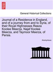 Journal of a Residence in England, and of a journey from and to Syria, of their Royal Highnesses Reeza Koolee Meerza, Najaf Koolee Meerza, and Taymoor Meerza, of Persia.,1241526796,9781241526795