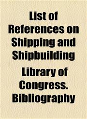 List of References on Shipping and Shipbuilding,1154804070,9781154804072