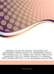 Articles On Football Clubs In Liguria, including U.c. Sampdoria, Spezia Calcio, U.s. Sanremese Calcio 1904, Genoa C.f.c., F.c. Vado, A.s.d. Fo.ce. Vara, U.s.d. Lavagnese 1919, U.s. Sestri Levante, U.s. Imperia 1923, Savona 1907 F.b.c.,1242893873,9781242893872