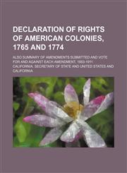 Declaration of Rights of American Colonies, 1765 and 1774; Also Summary of Amendments Submitted and Vote for and Against Each Amendment, 1883-1911,115113368X,9781151133687