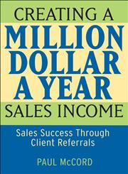 Creating a Million-Dollar-A-Year Sales Income [Sales Success Through Client Referrals],0470045493,9780470045497